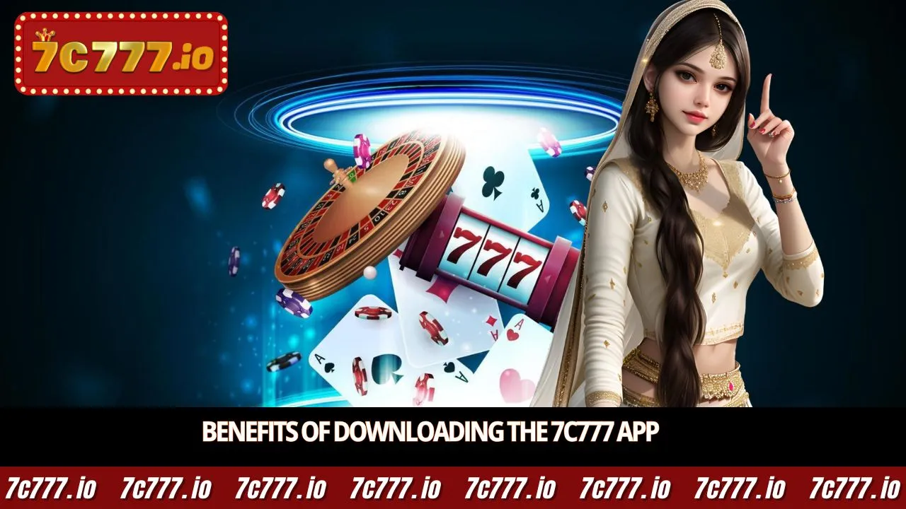 Benefits of downloading the 7c777 App