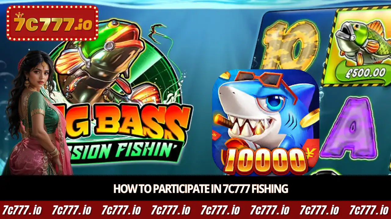 How to participate in 7c777 Fishing